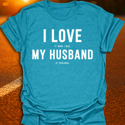 I Love (It When I Beat) My Husband (At Pickleball) T-Shirt