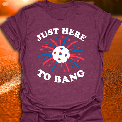 Just here To Bang T-Shirt