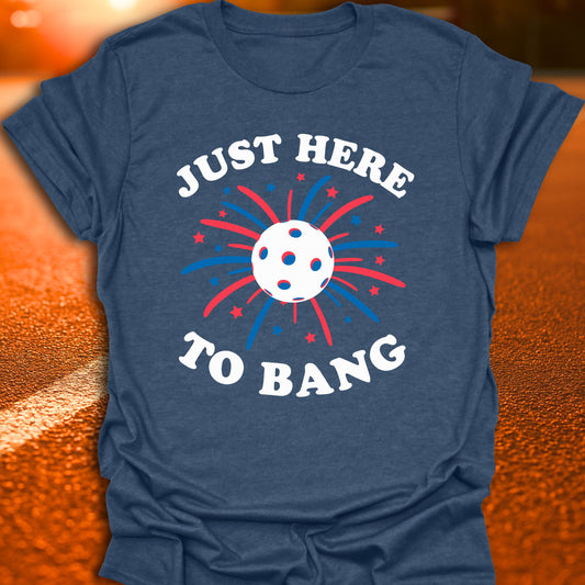 Just here To Bang T-Shirt