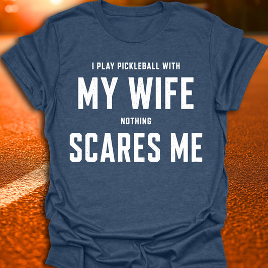 My Wife Scares Me Pickleball T-Shirt