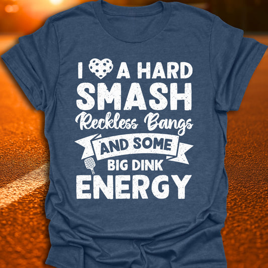 I Love A Hard Smash, Reckless Bangs And Some Big Dink Energy T-Shirt