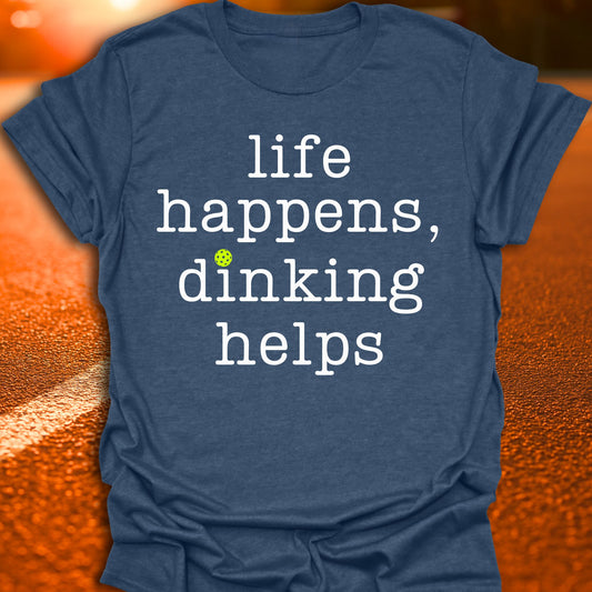 Life Happens Dinking Helps Pickleball T-Shirt