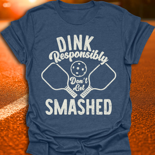 Dink Responsibly Don't Get Smashed T-Shirt