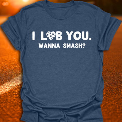 I Lob You. Wanna Smash? T-Shirt