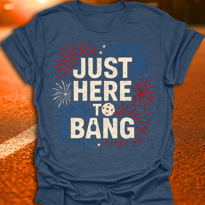 Just Here To Bang T-Shirt