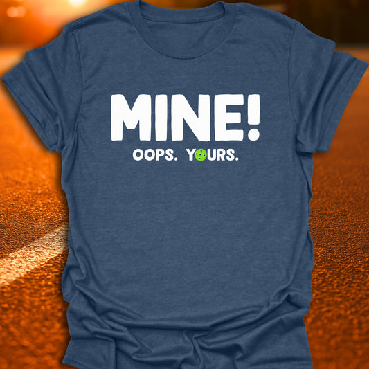 Mine! Oops. Yours. T-shirt