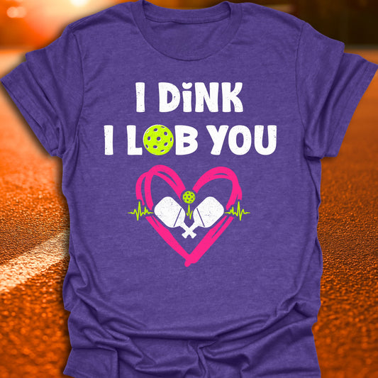 I Dink I Lob You Pickleball T-Shirt