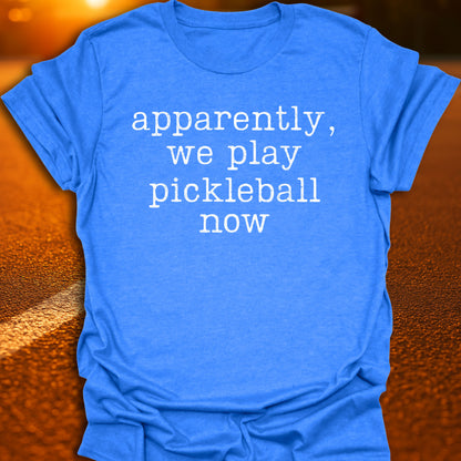 Apparently We Play Pickleball T-Shirt
