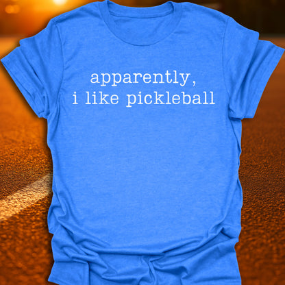 Apparently I Like Pickleball T-Shirt
