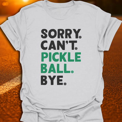 Sorry. Can't. Pickleball. Bye. T-Shirt