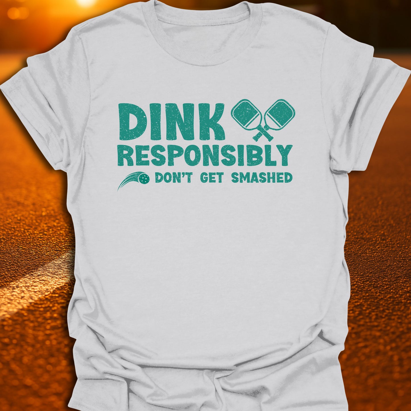 Dink Responsibly Don't Get Smashed T-Shirt