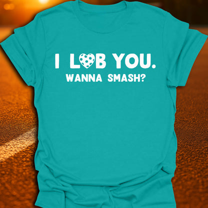 I Lob You. Wanna Smash? T-Shirt