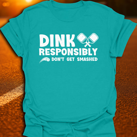 Dink Responsibly Don't Get Smashed T-Shirt