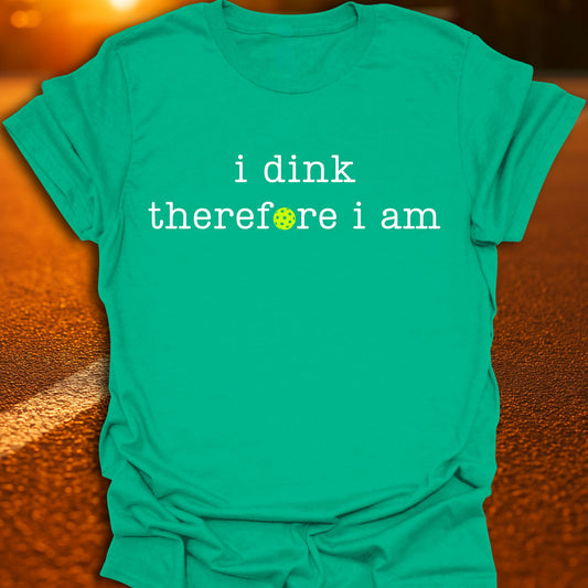 I Dink Therefore I Am Pickleball T-Shirt
