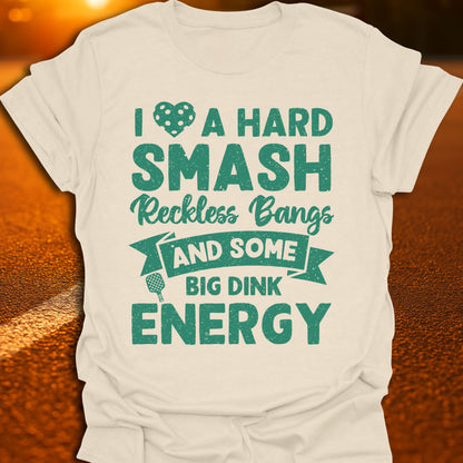 I Love A Hard Smash, Reckless Bangs And Some Big Dink Energy T-Shirt