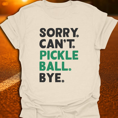 Sorry. Can't. Pickleball. Bye. T-Shirt