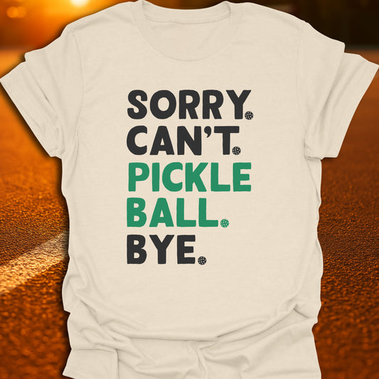 Sorry. Can't. Pickleball. Bye. T-Shirt