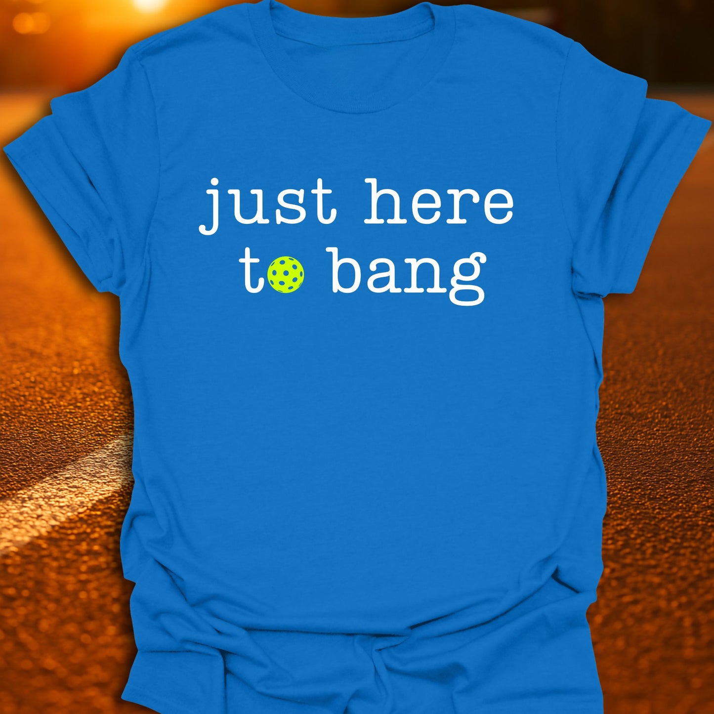 Just Here To Bang Pickleball T-Shirt