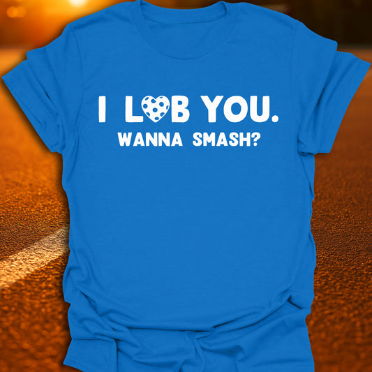 I Lob You. Wanna Smash? T-Shirt