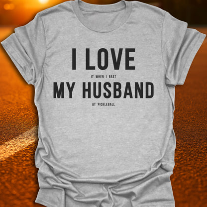 I Love (It When I Beat) My Husband (At Pickleball) T-Shirt