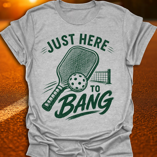 Just Here To Bang Pickleball T-Shirt