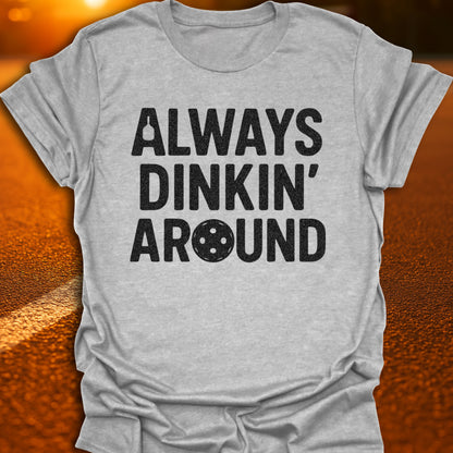 Always Dinkin' Around T-Shirt