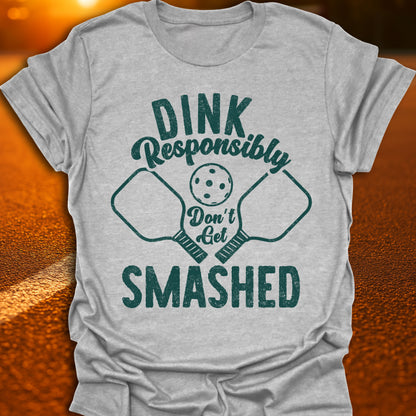 Dink Responsibly Don't Get Smashed T-Shirt
