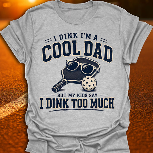 I Dink I'm A Cool Dad Pickleball T-Shirt