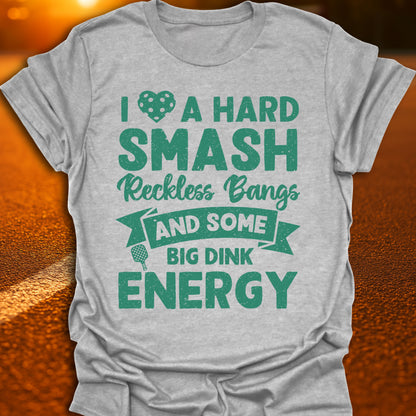 I Love A Hard Smash, Reckless Bangs And Some Big Dink Energy T-Shirt